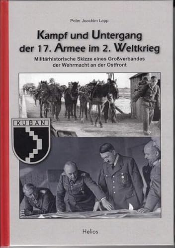 Kampf und Untergang der 17. Armee im 2. Weltkrieg: Militärhistorische Skizze eines Großverbandes der Wehrmacht an der Ostfront von Helios Verlagsges.