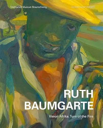 Ruth Baumgarte: Vision Afrika. Turn of the Fire Ruth Baumgarte: Vision Afrika. Turn of the Fire von Imhof, Petersberg