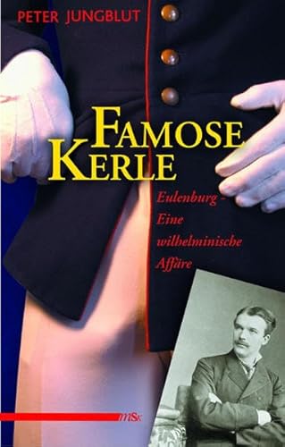 Famose Kerle: Eulenburg - eine wilhelminische Affäre