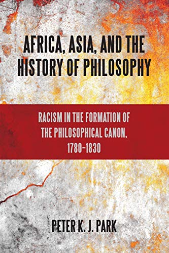Africa, Asia, and the History of Philosophy: Racism in the Formation of the Philosophical Canon, 1780-1830 (SUNY series, Philosophy and Race) von State University Press of New York (Suny)