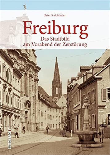 Das alte Freiburg vor dem verheerenden Bombenangriff 1944 - 160 einmalige Fotografien dokumentieren Häuser und Straßenzüge der spätmittelalterlichen ... Das Stadtbild am Vorabend der Zerstörung