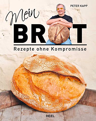 Mein Brot: Rezepte ohne Kompromisse. Von Peter Kapp Artisan Boulanger. Brot backen aus Leidenschaft