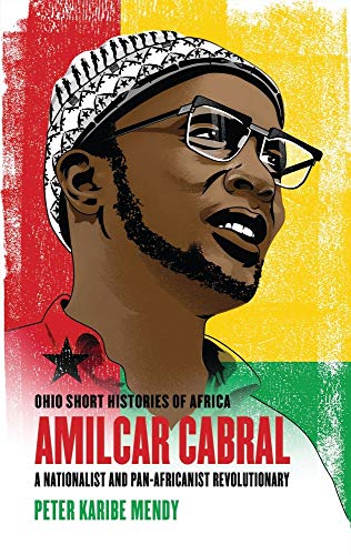 Amilcar Cabral: A Nationalist and Pan-Africanist Revolutionary (Ohio Short Histories of Africa)