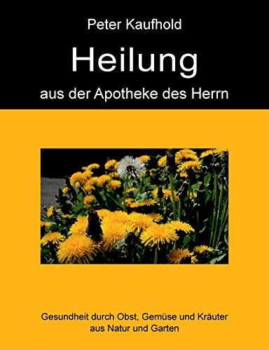 Heilung aus der Apotheke des Herrn - Band 2: Gesundheit durch Obst, Gemüse und Kräuter aus Natur und Garten von Books on Demand