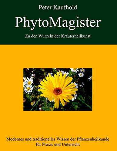 Modernes und traditionelles Wissen der Pflanzenheilkunde für Praxis und Unterricht: Modernes und traditionelles Wissen der Pflanzenheilkunde für ... Zu den Wurzeln der Kräuterheilkunst, Band 1)