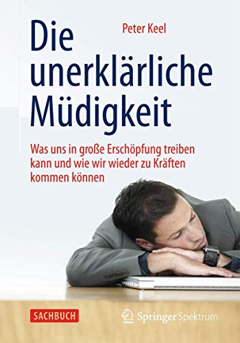 Die unerklärliche Müdigkeit: Was uns in große Erschöpfung treiben kann und wie wir wieder zu Kräften kommen können von Springer Spektrum