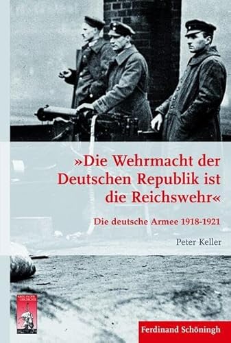 »Die Wehrmacht der Deutschen Republik ist die Reichswehr«. Die deutsche Armee 1918-1921 (Krieg in der Geschichte) von Schoeningh Ferdinand GmbH