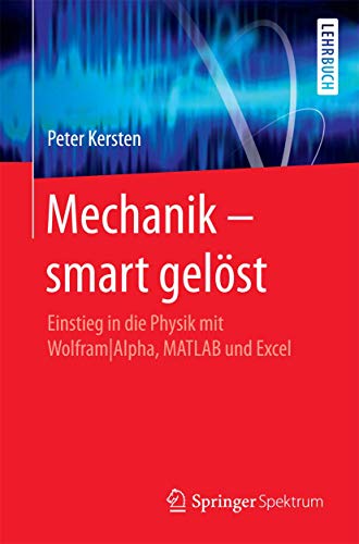 Mechanik – smart gelöst: Einstieg in die Physik mit Wolfram|Alpha, MATLAB und Excel von Springer Spektrum