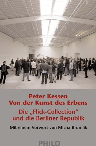 Von der Kunst des Erbens. Die 'Flick-Collection' und die Berliner Republik Von der Kunst des Erbens. Die 'Flick-Collection' und die Berliner Republik