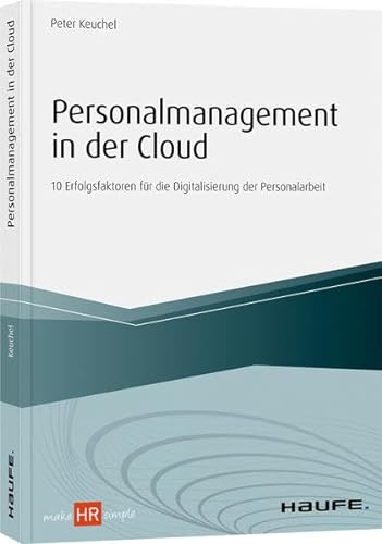 Personalmanagement in der Cloud: 10 Erfolgsfaktoren für die Digitalisierung der Personalarbeit (Haufe Fachbuch)