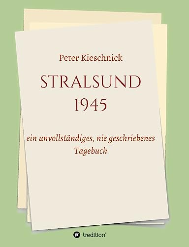 STRALSUND 1945: ein unvollständiges, nie geschriebenes Tagebuch