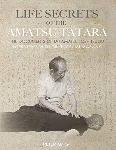 Life Secrets of the Amatsu Tatara: The Documents of Takamatsu Toshitsugu, Interviews with Hatsumi Masaaki von Independently Published