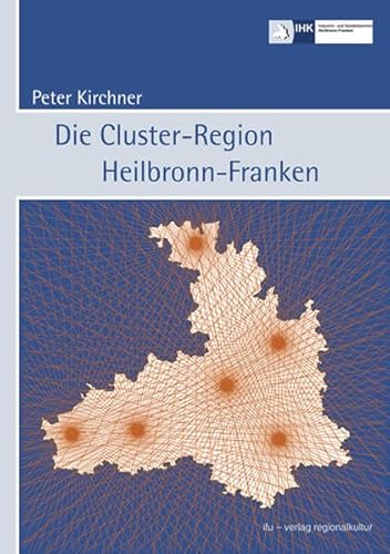 Die Cluster-Region Heilbronn-Franken: Hrsg.: Industrie- und Handelskammer Heilbronn-Franken Die Cluster-Region Heilbronn-Franken: Hrsg.: Industrie- und Handelskammer Heilbronn-Franken von verlag regionalkultur
