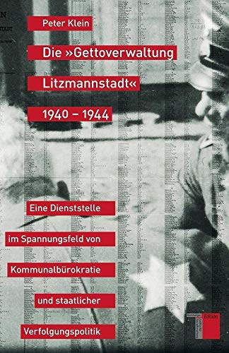Die »Gettoverwaltung Litzmannstadt« 1940-1944. Eine Dienststelle im Spannungsfeld von Kommunalbürokratie und staatlicher Verfolgungspolitik