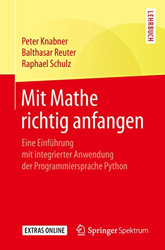 Mit Mathe richtig anfangen: Eine Einführung mit integrierter Anwendung der Programmiersprache Python Mit Mathe richtig anfangen: Eine Einführung mit integrierter Anwendung der Programmiersprache Python