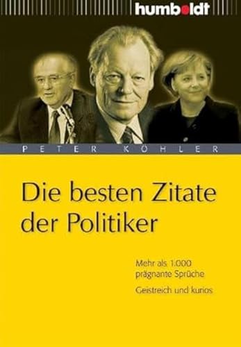 Die besten Zitate der Politiker. Mehr als 1.000 prägnante Sprüche. Geistreich und kurios