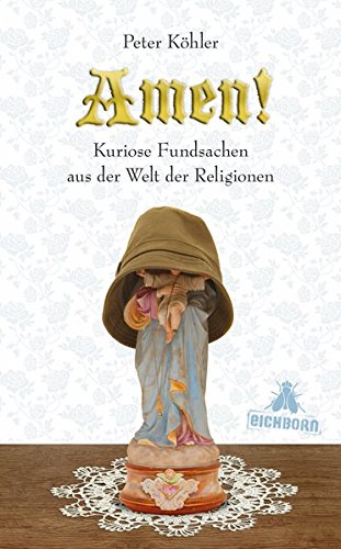 Amen!: Kuriose Fundsachen aus der Welt der Religionen