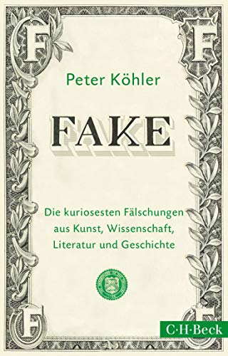 FAKE: Die kuriosesten Fälschungen aus Kunst, Wissenschaft, Literatur und Geschichte