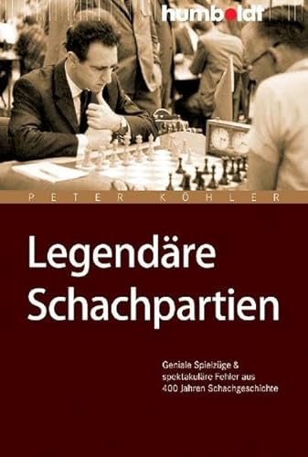 Legendäre Schachpartien. Geniale Spielzüge und spektakuläre Fehler aus 400 Jahren Schachgeschichte (humboldt - Freizeit & Hobby)