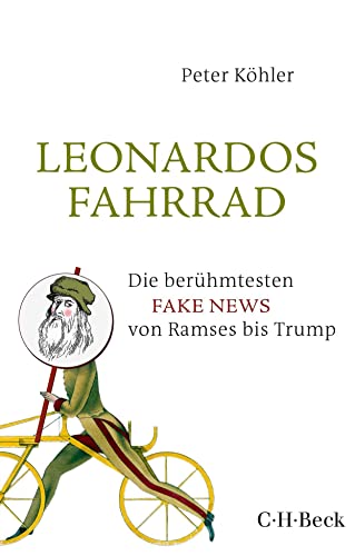 Leonardos Fahrrad: Die berühmtesten Fake News von Ramses bis Trump (Beck Paperback) Leonardos Fahrrad: Die berühmtesten Fake News von Ramses bis Trump (Beck Paperback)