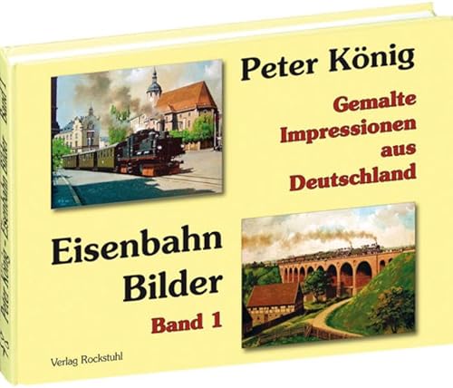 PETER KÖNIG - EISENBAHN BILDER - Band 1: Gemalte Impressionen aus Deutschland von Rockstuhl