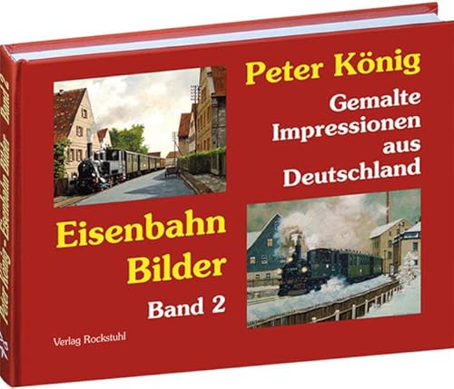 PETER KÖNIG - EISENBAHN BILDER - Band 2: Gemalte Impressionen aus Deutschland
