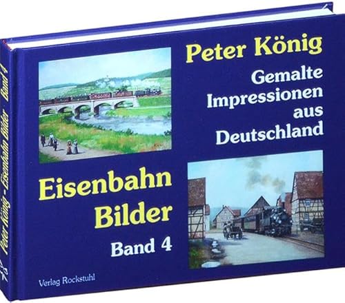 PETER KÖNIG - EISENBAHN BILDER - Band 4: Gemalte Impressionen aus Deutschland
