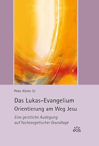 Das Lukas-Evangelium. Orientierung am Weg Jesu: Eine geistliche Auslegung auf fachexegetischer Grundlage von Eos Verlag U. Druck