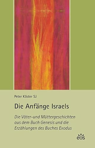 Die Anfänge Israels: Die Väter- und Müttergeschichten aus dem Buch Genesis und die Erzählungen des Buches Exodus von Eos Verlag U. Druck