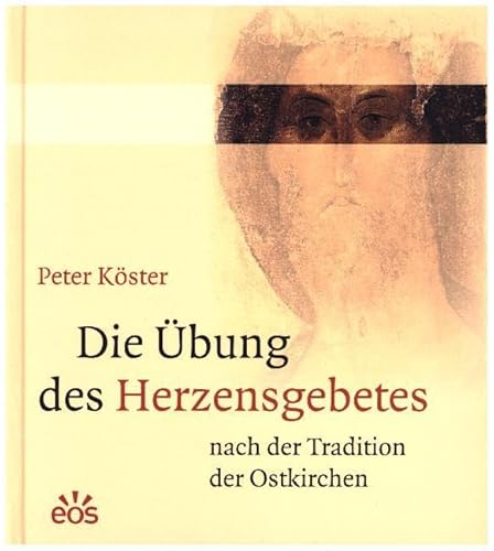 Die Übung des Herzensgebetes nach der Tradition der Ostkirchen von Eos Verlag U. Druck