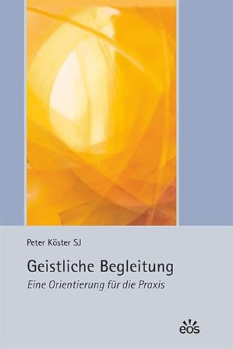 Geistliche Begleitung - Eine Orientierung für die Praxis von Eos Verlag U. Druck