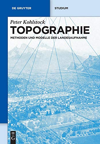 Topographie: Methoden und Modelle der Landesaufnahme (De Gruyter Studium) von de Gruyter