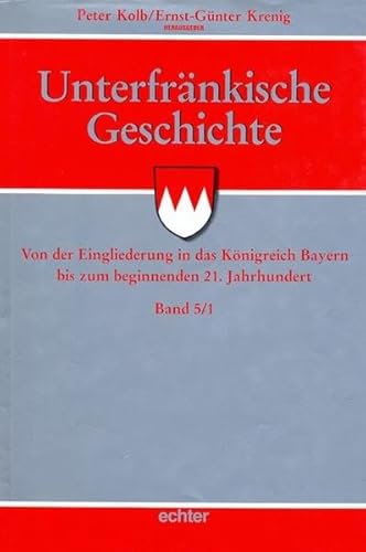Unterfränkische Geschichte 5/1: Bd 5/1: Von der Eingliederung in das Königreich Bayern bis zum Beginn des 21. Jahrhunderts