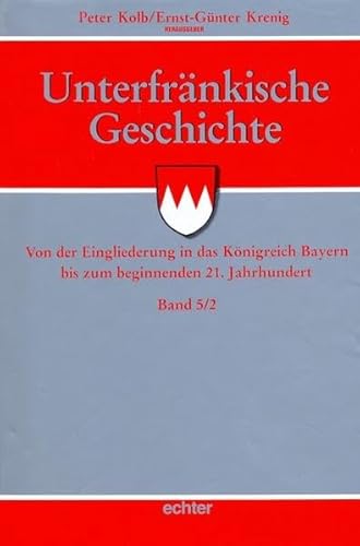 Unterfränkische Geschichte 5/2: Bd 5/2: Von der Eingliederung in das Königreich Bayern bis zum Beginn des 21. Jahrhunderts von Echter