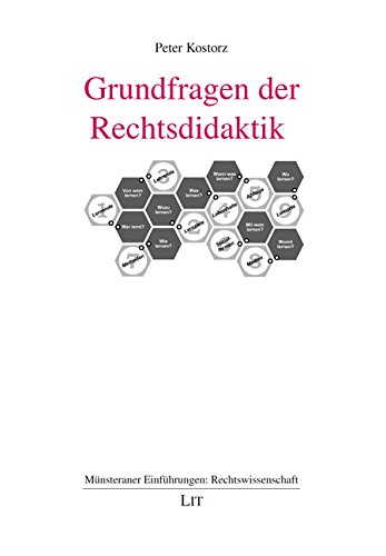 Grundfragen der Rechtsdidaktik: Wer soll wozu, von wem, was, wann, mit wem, wie, womit und wo lernen? von LIT Verlag