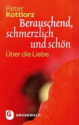Berauschend, schmerzlich und schön - Über die Liebe von Matthias-Grünewald-Verlag