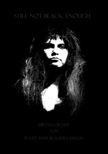 Still Not Black Enough: Die Geschichte von W.A.S.P. und Blackie Lawless von epubli