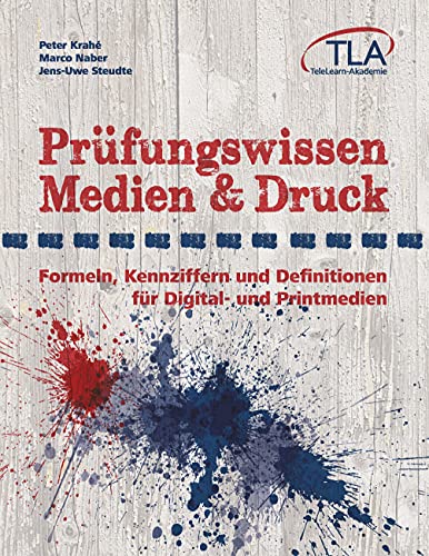 Prüfungswissen Medien & Druck: Formeln, Kenziffern und Definitionen für Digital- und Printmedien: Formeln, Kennziffern und Definitionen für Digital- und Printmedien