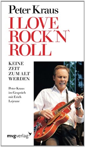 I love Rock 'n Roll: Keine Zeit zum alt werdenPeter Kraus im Gespräch mit Erich J. Lejeune (Edition Lejeune/Edition Mensch)