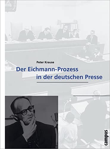 Der Eichmann-Prozess in der deutschen Presse: Dissertationsschrift (Wissenschaftliche Reihe des Fritz Bauer Instituts, 8) von Campus Verlag