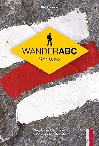 Wander ABC Schweiz - Von A wie Abenteuer bis Z wie Zahnradbahn von As Verlag, Zürich