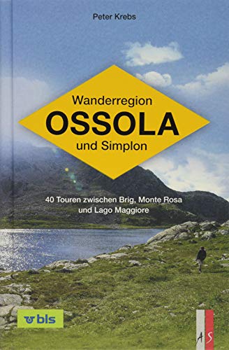 Wanderregion Ossola und Simplon: 35 Touren zwischen Brig, Monte Rosa und Lago Maggiore: 40 Touren zwischen Brig, Monte Rosa und Lago Maggiore von AS Verlag, Zürich