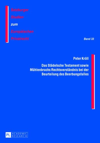 Das Städelsche Testament sowie Mühlenbruchs Rechtsverständnis bei der Beurteilung des Beerbungsfalles (Salzburger Studien zum Europäischen Privatrecht, Band 33) von Peter Lang GmbH, Internationaler Verlag der Wissenschaften