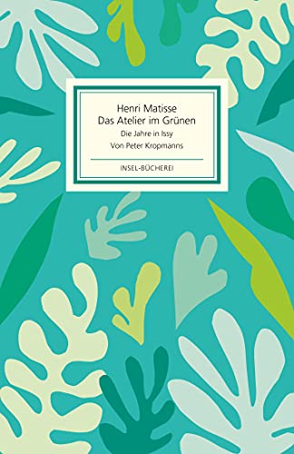 Das Atelier im Grünen: Henri Matisse - Die Jahre in Issy von Insel Verlag