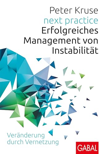 next practice: Erfolgreiches Management von Instabilität. Veränderung durch Vernetzung (Dein Business) von GABAL Verlag GmbH