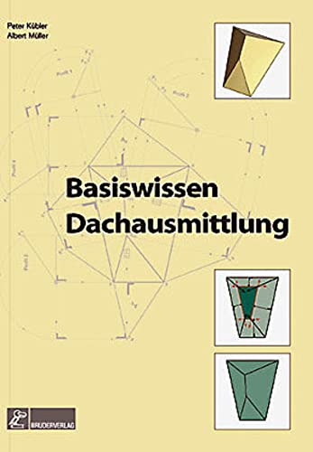 Basiswissen Dachausmittlung: Eine systematisch geordnete Sammlung von überarbeiteten Beiträgen, erschienen in der Fachzeitschrift 'Der Zimmermann' von Bruderverlag GmbH