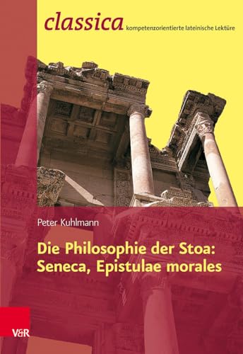 Die Philosophie der Stoa: Seneca, Epistulae morales (Classica Kompetenzorientierte Lateinische Lekture) (Classica: Kompetenzorientierte lateinische Lektüre, Band 10) von Vandenhoeck + Ruprecht