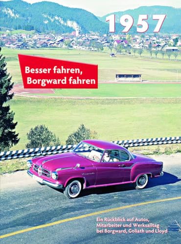 Besser fahren, Borgward fahren 1957: Die Borgward-Chronik Besser fahren, Borgward fahren 1957: Die Borgward-Chronik