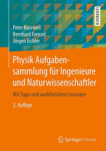 Physik Aufgabensammlung für Ingenieure und Naturwissenschaftler: Mit Tipps und ausführlichen Lösungen