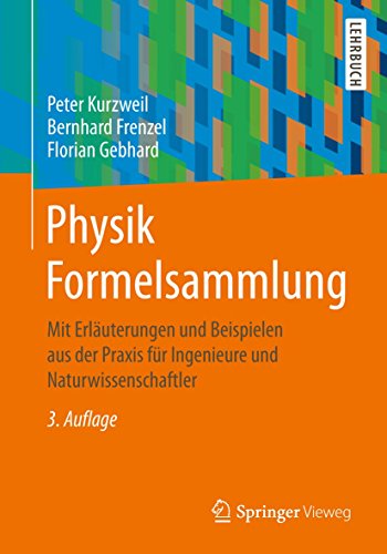 Physik Formelsammlung: Mit Erläuterungen und Beispielen aus der Praxis für Ingenieure und Naturwissenschaftler